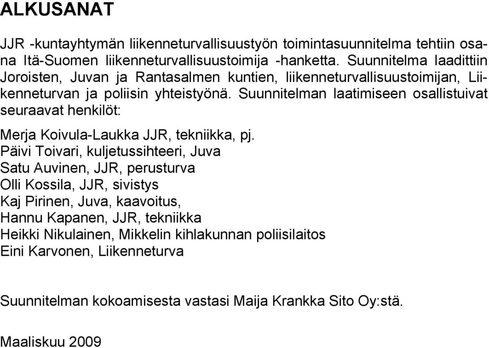 Suunnitelman laatimiseen osallistuivat seuraavat henkilöt: Merja Koivula-Laukka JJR, tekniikka, pj.