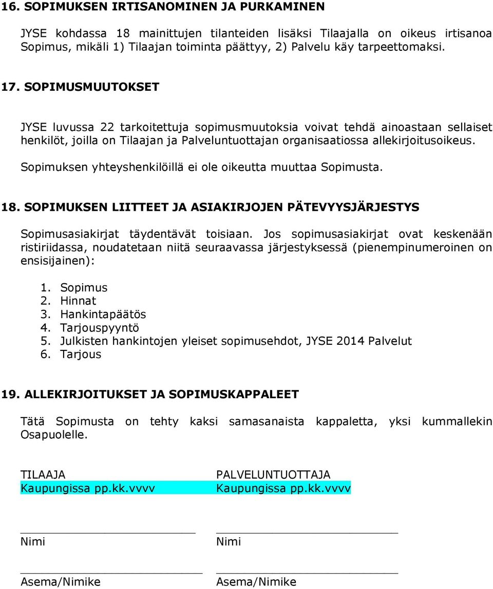 Sopimuksen yhteyshenkilöillä ei ole oikeutta muuttaa Sopimusta. 18. SOPIMUKSEN LIITTEET JA ASIAKIRJOJEN PÄTEVYYSJÄRJESTYS Sopimusasiakirjat täydentävät toisiaan.