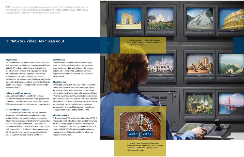 IP Network Video -tekniikan edut IP-tekniikan ansiosta yksi käyttäjä voi valvoa missä tahansa verkossa sijaitsevia etäkameroita ja langattomia kameroita.