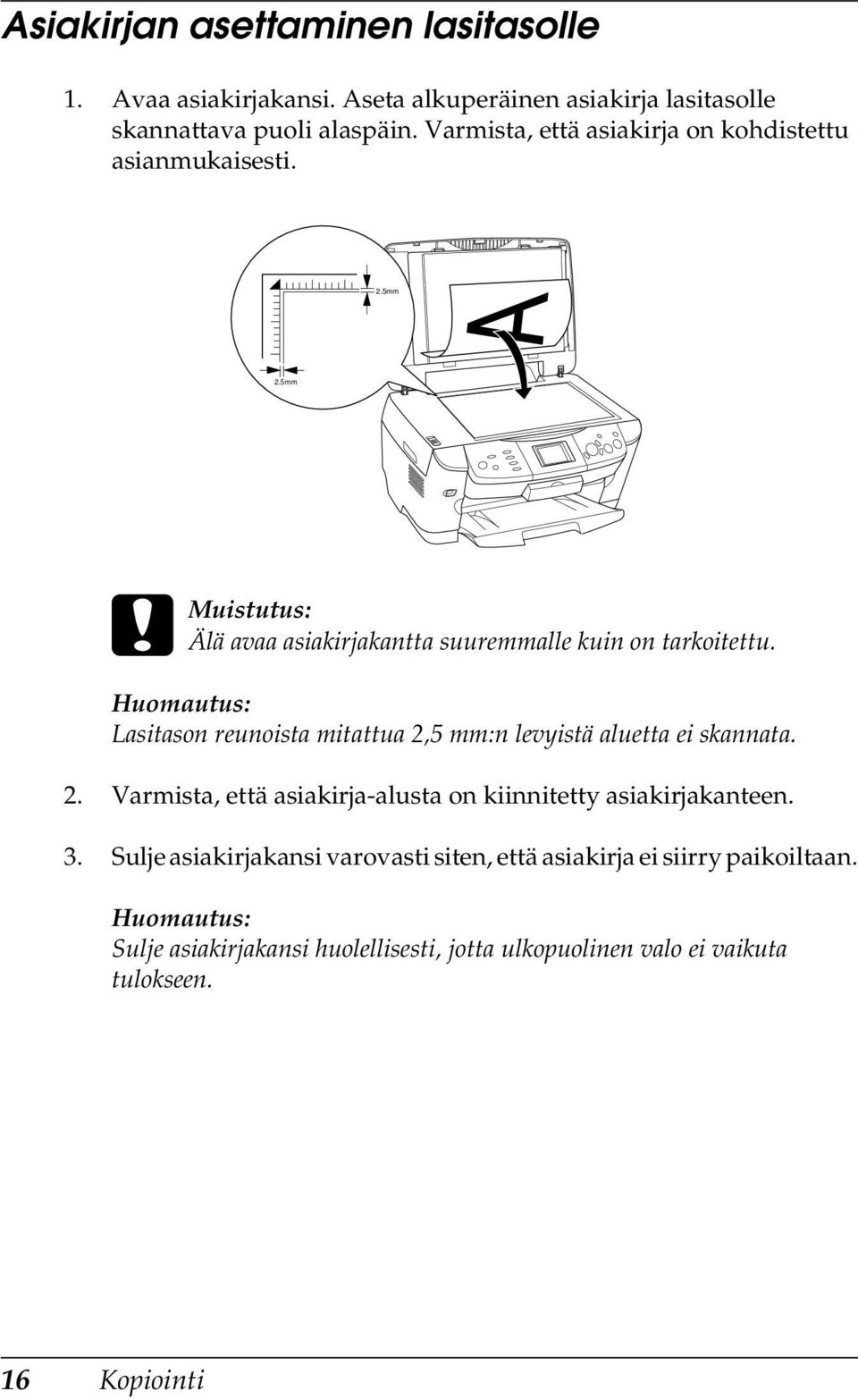 Huomautus: Lasitason reunoista mitattua 2,5 mm:n levyistä aluetta ei skannata. 2. Varmista, että asiakirja-alusta on kiinnitetty asiakirjakanteen. 3.