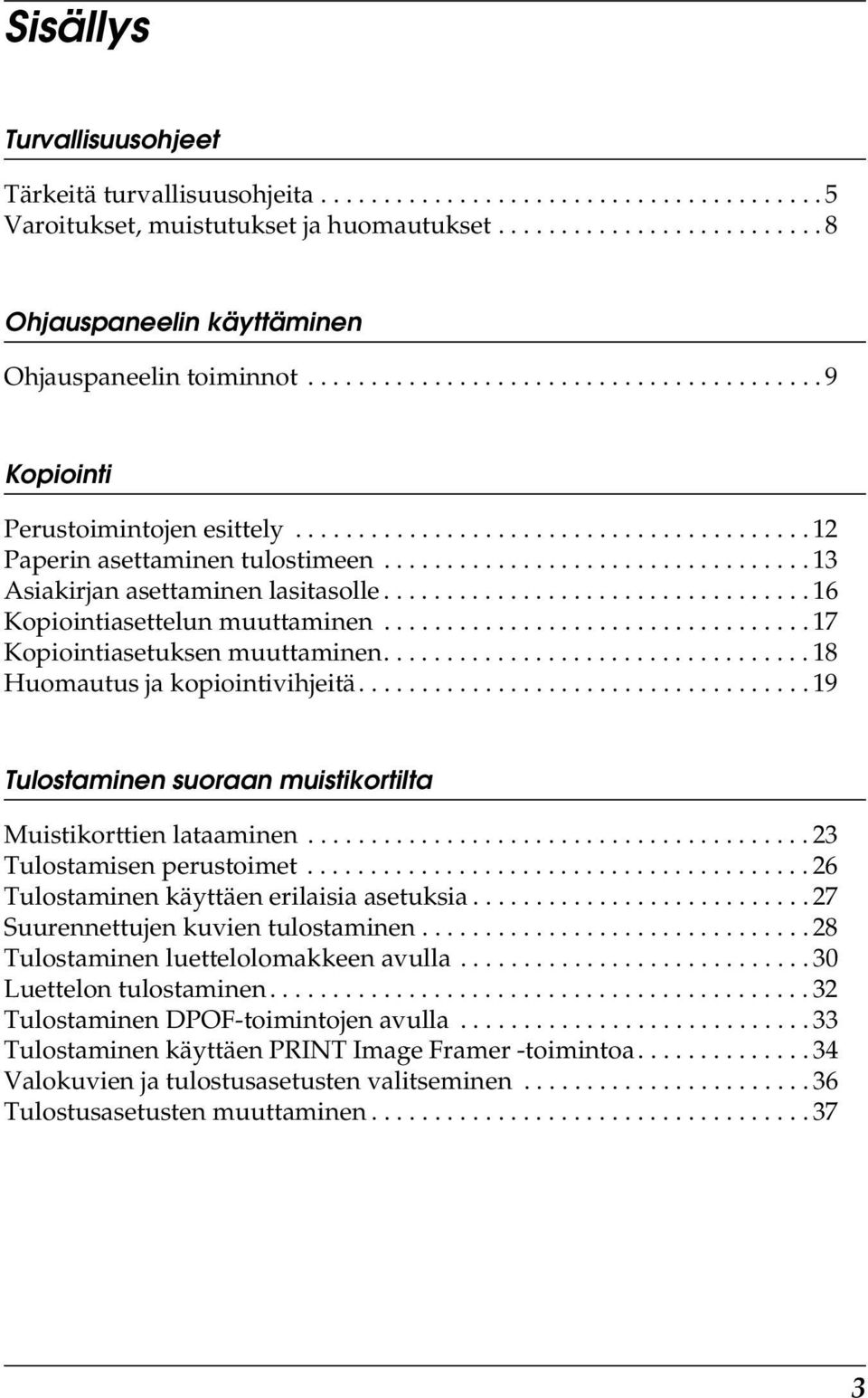 ................................. 16 Kopiointiasettelun muuttaminen.................................. 17 Kopiointiasetuksen muuttaminen.................................. 18 Huomautus ja kopiointivihjeitä.