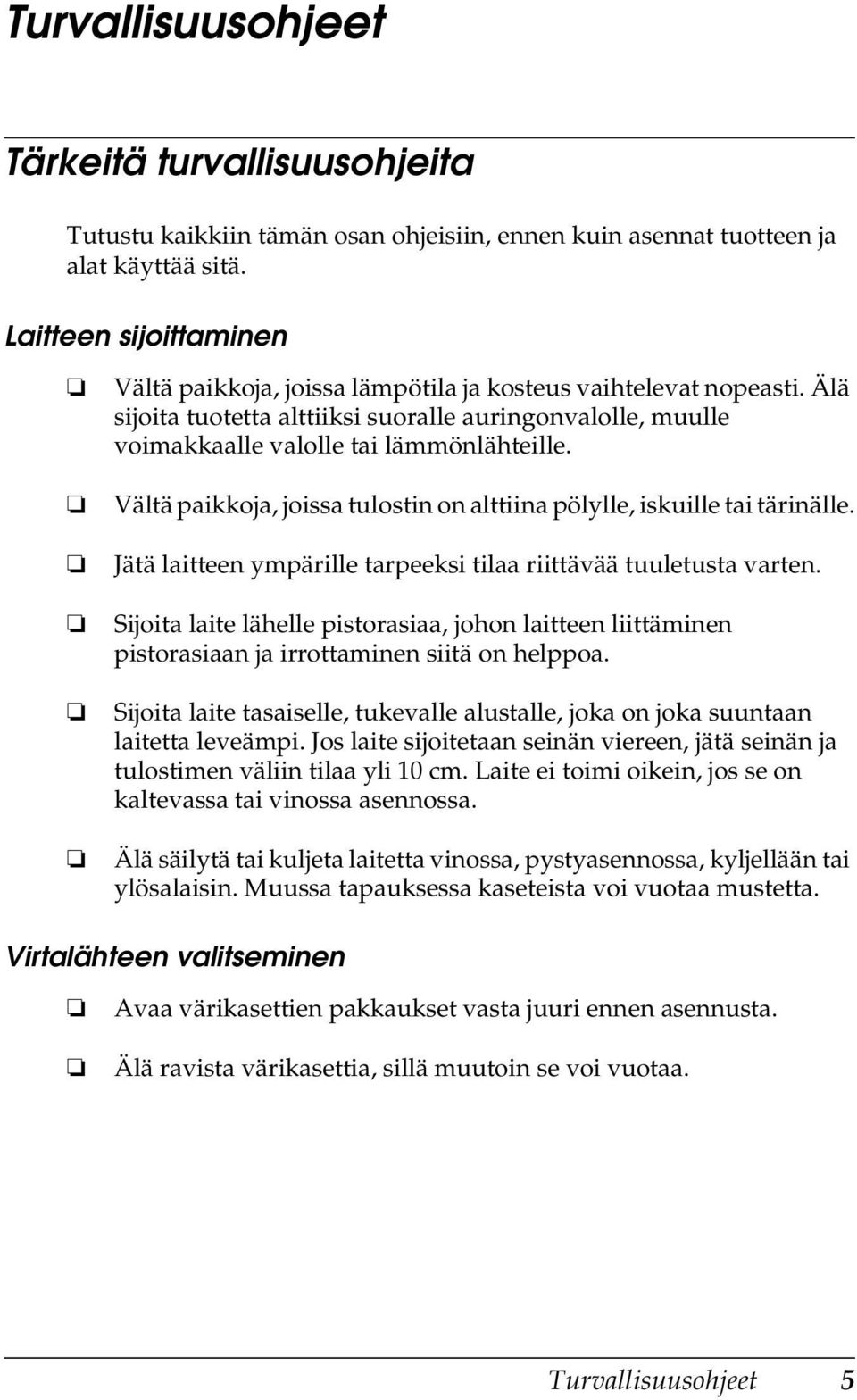 Vältä paikkoja, joissa tulostin on alttiina pölylle, iskuille tai tärinälle. Jätä laitteen ympärille tarpeeksi tilaa riittävää tuuletusta varten.