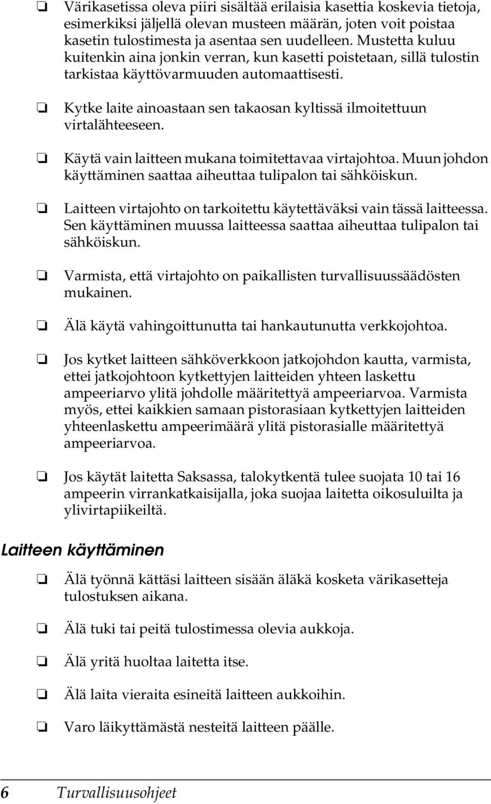 Kytke laite ainoastaan sen takaosan kyltissä ilmoitettuun virtalähteeseen. Käytä vain laitteen mukana toimitettavaa virtajohtoa. Muun johdon käyttäminen saattaa aiheuttaa tulipalon tai sähköiskun.