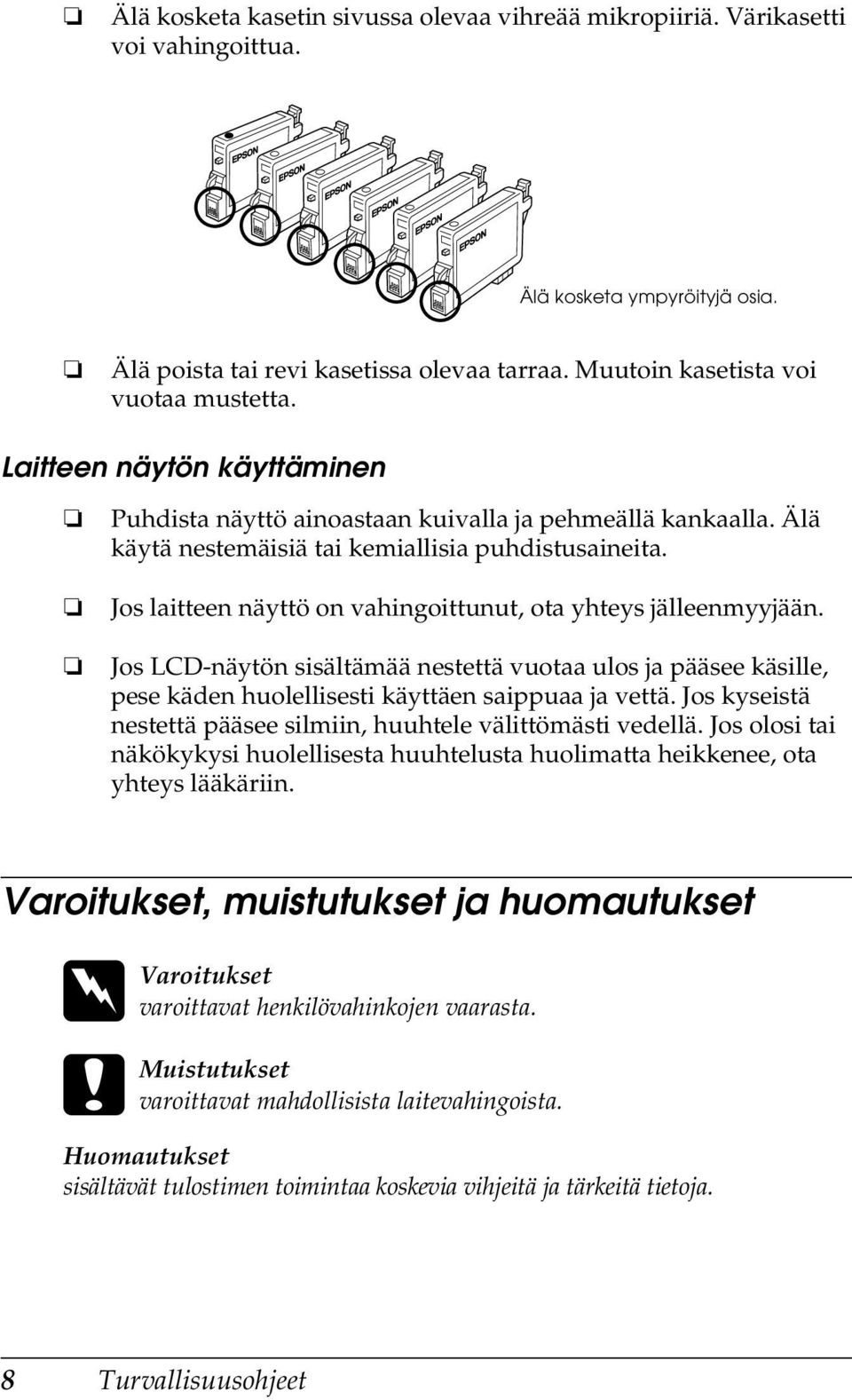 Jos laitteen näyttö on vahingoittunut, ota yhteys jälleenmyyjään. Jos LCD-näytön sisältämää nestettä vuotaa ulos ja pääsee käsille, pese käden huolellisesti käyttäen saippuaa ja vettä.