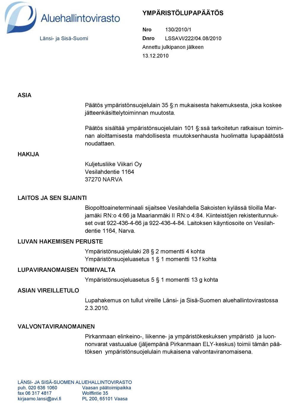 Päätös sisältää ympäristönsuojelulain 101 :ssä tarkoitetun ratkaisun toiminnan aloittamisesta mahdollisesta muutoksenhausta huolimatta lupapäätöstä noudattaen.