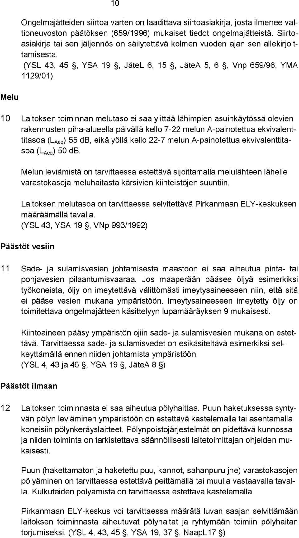 (YSL 43, 45, YSA 19, JäteL 6, 15, JäteA 5, 6, Vnp 659/96, YMA 1129/01) Melu 10 Laitoksen toiminnan melutaso ei saa ylittää lähimpien asuinkäytössä olevien rakennusten piha-alueella päivällä kello