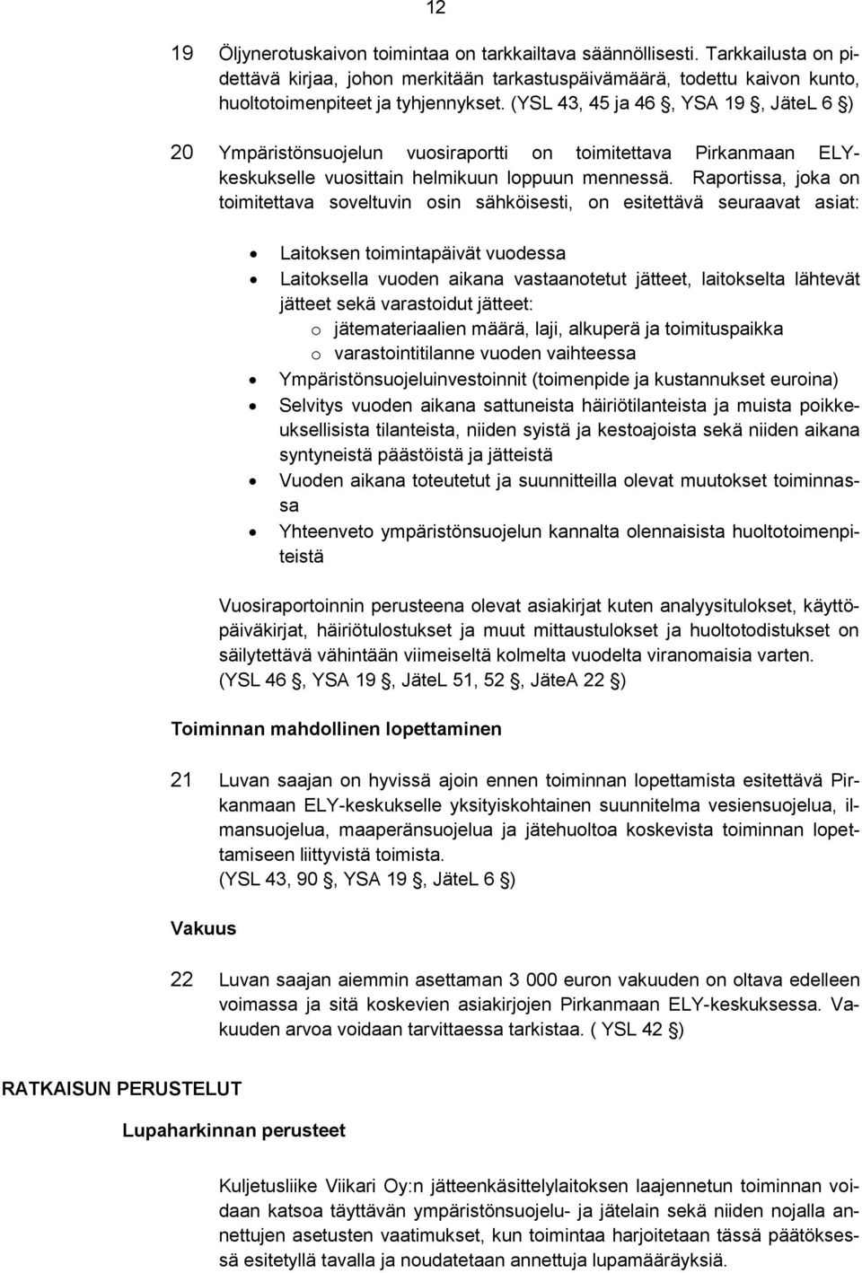 Raportissa, joka on toimitettava soveltuvin osin sähköisesti, on esitettävä seuraavat asiat: Laitoksen toimintapäivät vuodessa Laitoksella vuoden aikana vastaanotetut jätteet, laitokselta lähtevät