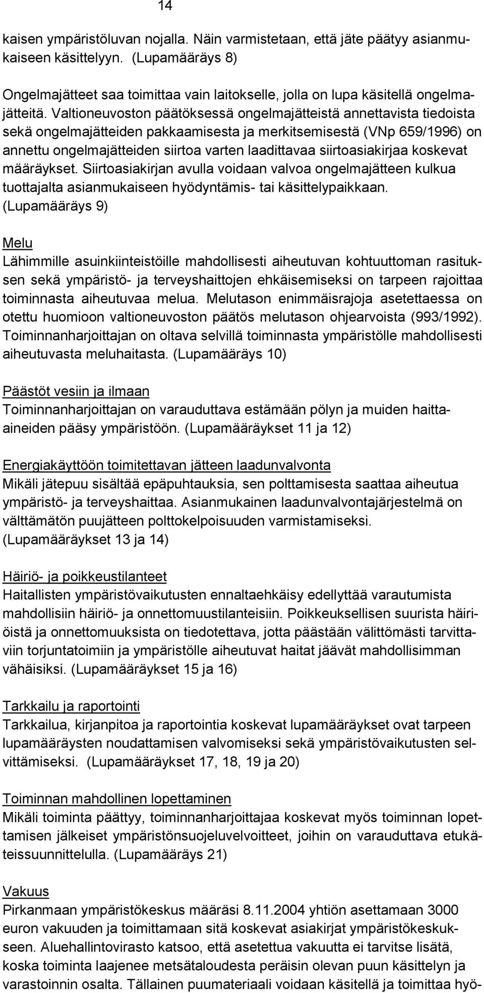 Valtioneuvoston päätöksessä ongelmajätteistä annettavista tiedoista sekä ongelmajätteiden pakkaamisesta ja merkitsemisestä (VNp 659/1996) on annettu ongelmajätteiden siirtoa varten laadittavaa