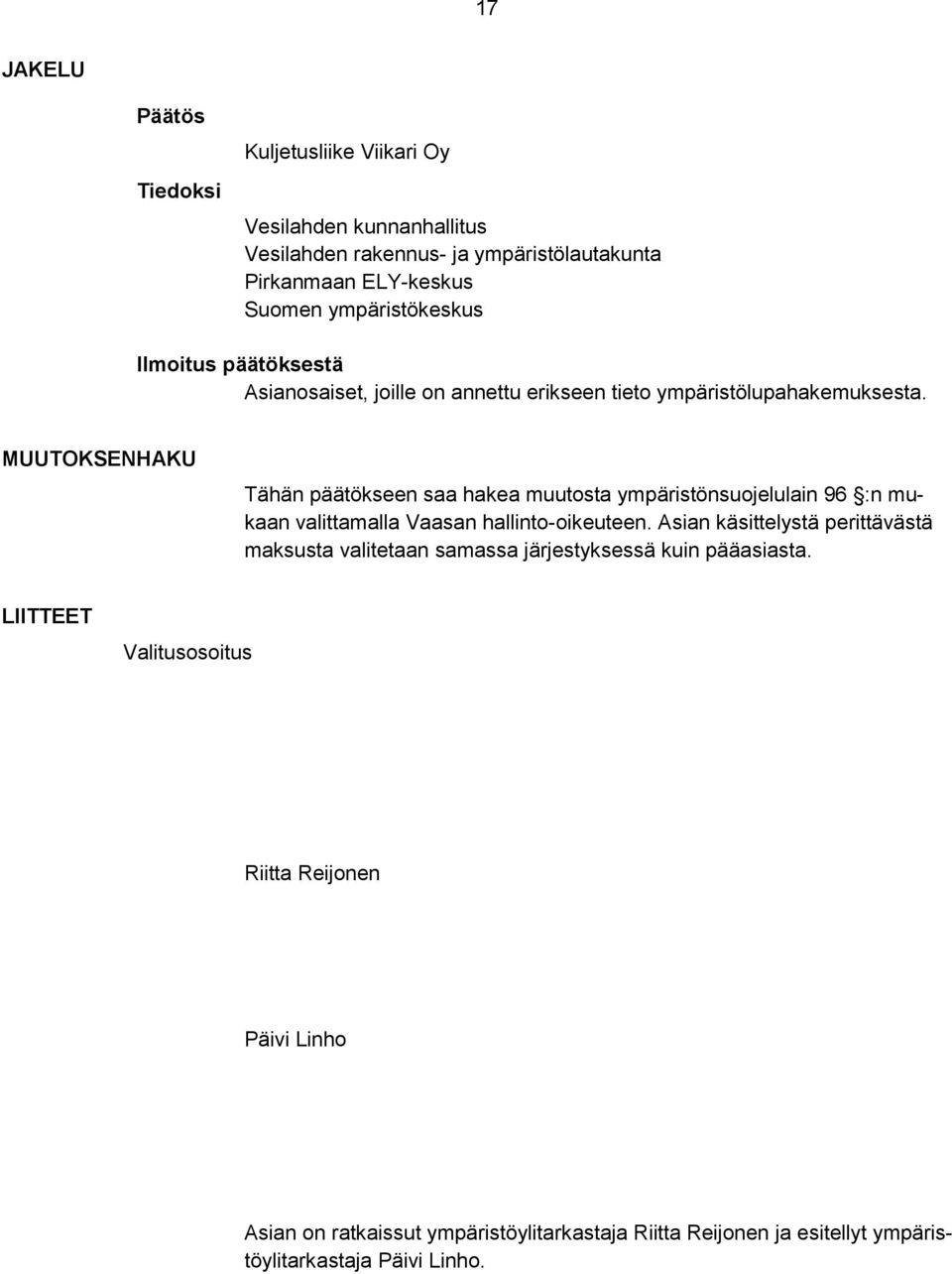 MUUTOKSENHAKU Tähän päätökseen saa hakea muutosta ympäristönsuojelulain 96 :n mukaan valittamalla Vaasan hallinto-oikeuteen.