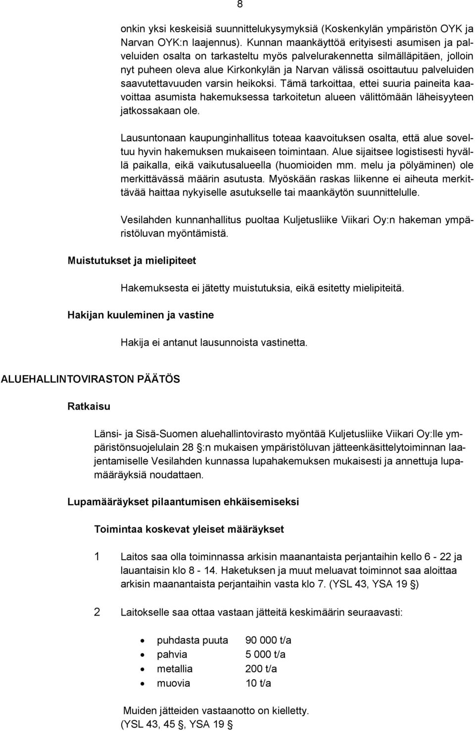 saavutettavuuden varsin heikoksi. Tämä tarkoittaa, ettei suuria paineita kaavoittaa asumista hakemuksessa tarkoitetun alueen välittömään läheisyyteen jatkossakaan ole.