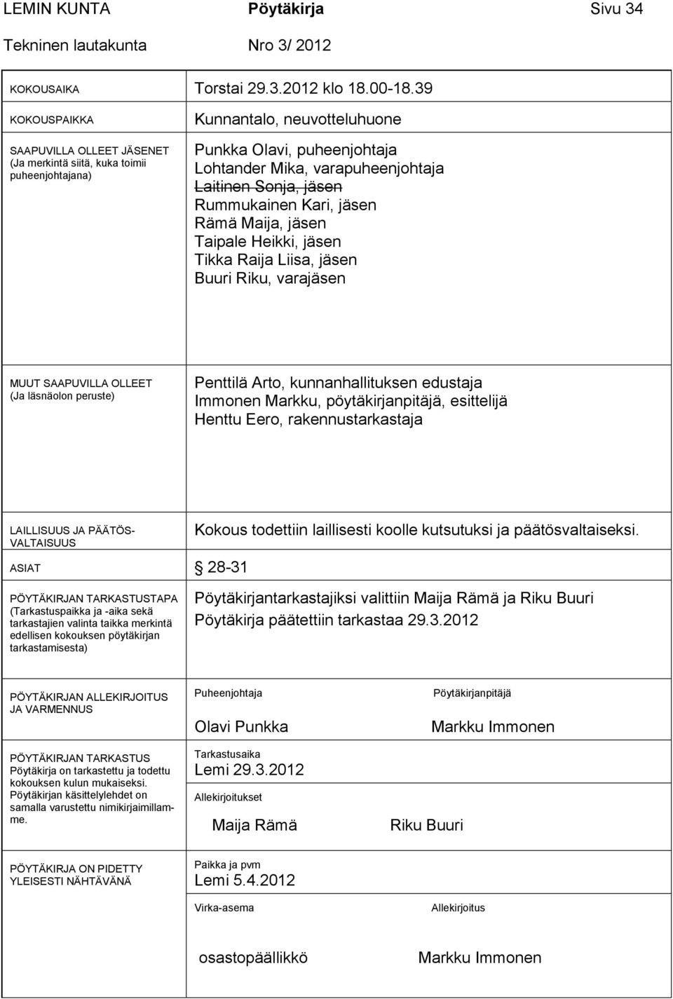 jäsen Rummukainen Kari, jäsen Rämä Maija, jäsen Taipale Heikki, jäsen Tikka Raija Liisa, jäsen Buuri Riku, varajäsen MUUT SAAPUVILLA OLLEET (Ja läsnäolon peruste) Penttilä Arto, kunnanhallituksen
