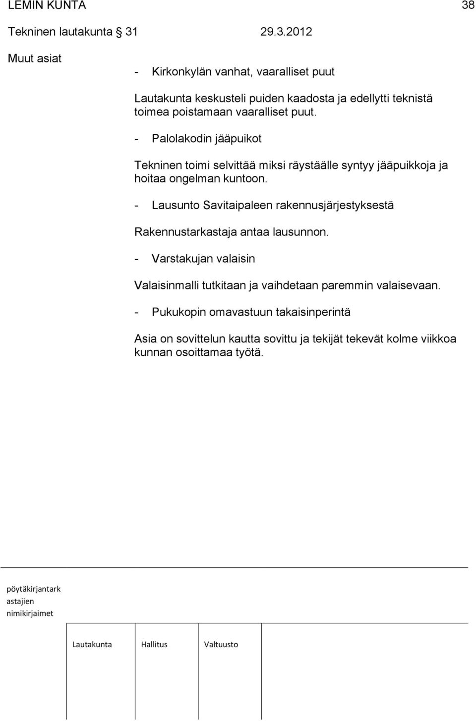 29.3.2012 Muut asiat - Kirkonkylän vanhat, vaaralliset puut Lautakunta keskusteli puiden kaadosta ja edellytti teknistä toimea poistamaan vaaralliset