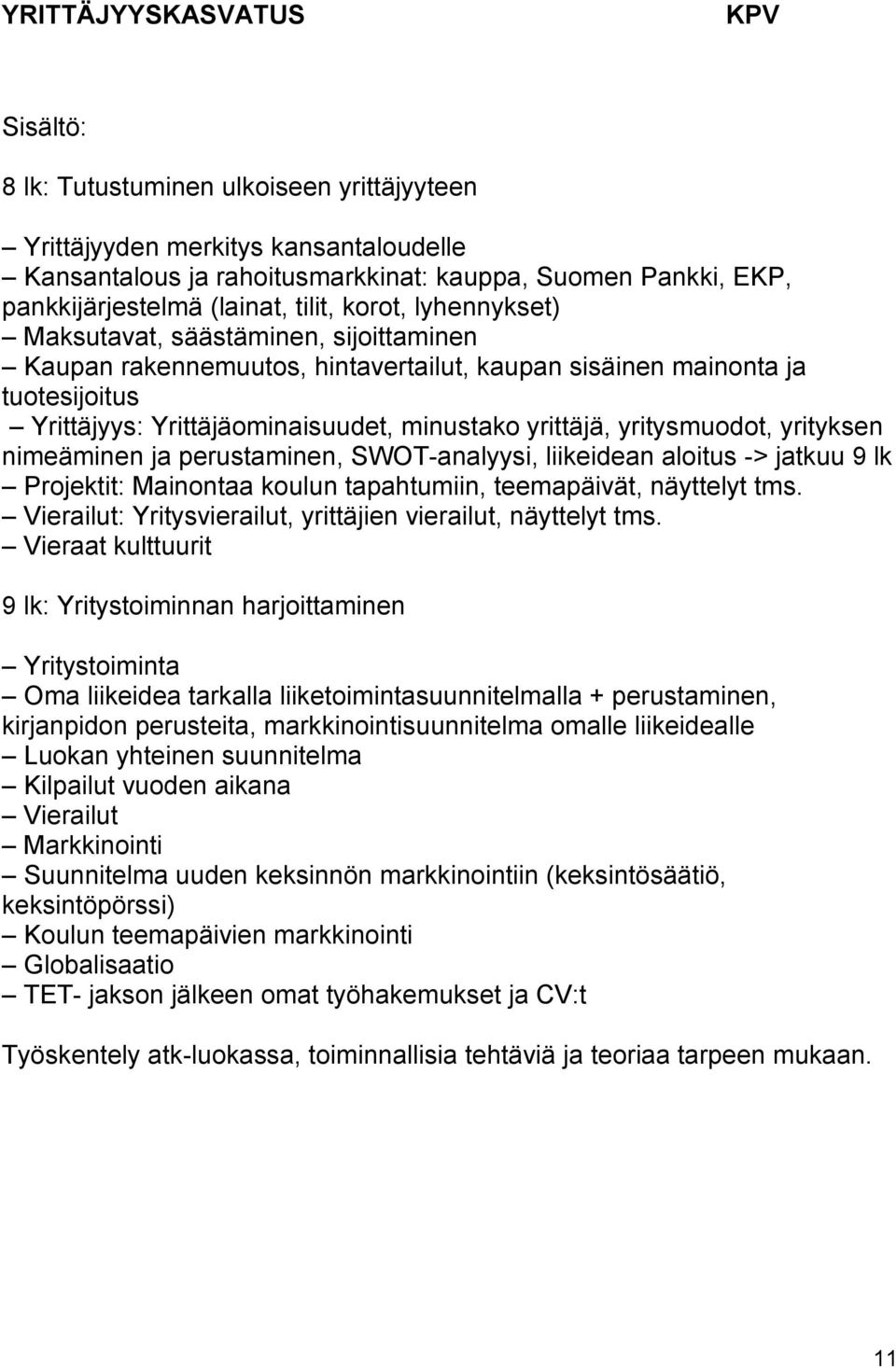 yrittäjä, yritysmuodot, yrityksen nimeäminen ja perustaminen, SWOT-analyysi, liikeidean aloitus -> jatkuu 9 lk Projektit: Mainontaa koulun tapahtumiin, teemapäivät, näyttelyt tms.