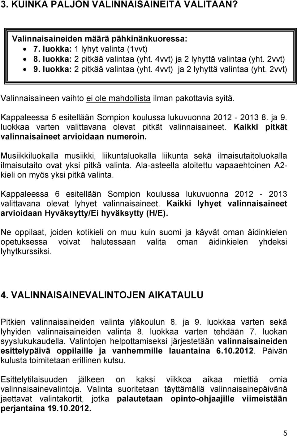 Kappaleessa 5 esitellään Sompion koulussa lukuvuonna 2012-2013 8. ja 9. luokkaa varten valittavana olevat pitkät valinnaisaineet. Kaikki pitkät valinnaisaineet arvioidaan numeroin.