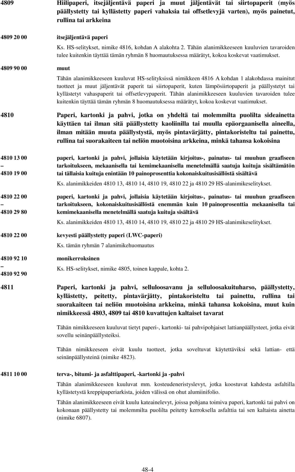 Tähän alanimikkeeseen kuuluvien tavaroiden tulee kuitenkin täyttää tämän ryhmän 8 huomautuksessa määrätyt, kokoa koskevat vaatimukset.