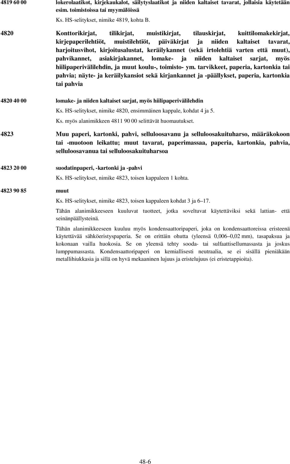 keräilykannet (sekä irtolehtiä varten että muut), pahvikannet, asiakirjakannet, lomake- ja niiden kaltaiset sarjat, myös hiilipaperivälilehdin, ja muut koulu-, toimisto- ym.