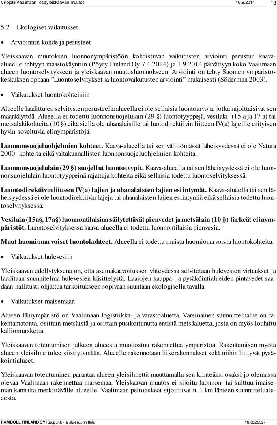 Arviointi on tehty Suomen ympäristökeskuksen oppaan Luontoselvitykset ja luontovaikutusten arviointi mukaisesti (Söderman 2003).