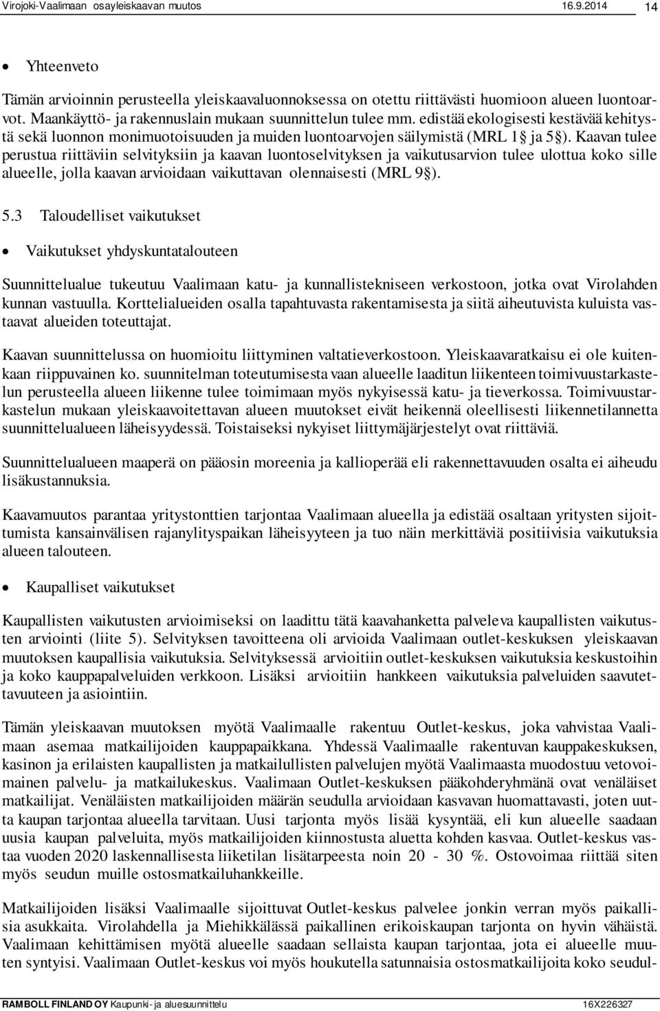 Kaavan tulee perustua riittäviin selvityksiin ja kaavan luontoselvityksen ja vaikutusarvion tulee ulottua koko sille alueelle, jolla kaavan arvioidaan vaikuttavan olennaisesti (MRL 9 ). 5.