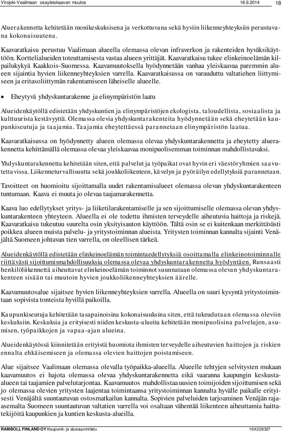 Kaavaratkaisu tukee elinkeinoelämän kilpailukykyä Kaakkois-Suomessa. Kaavamuutoksella hyödynnetään vanhaa yleiskaavaa paremmin alueen sijaintia hyvien liikenneyhteyksien varrella.