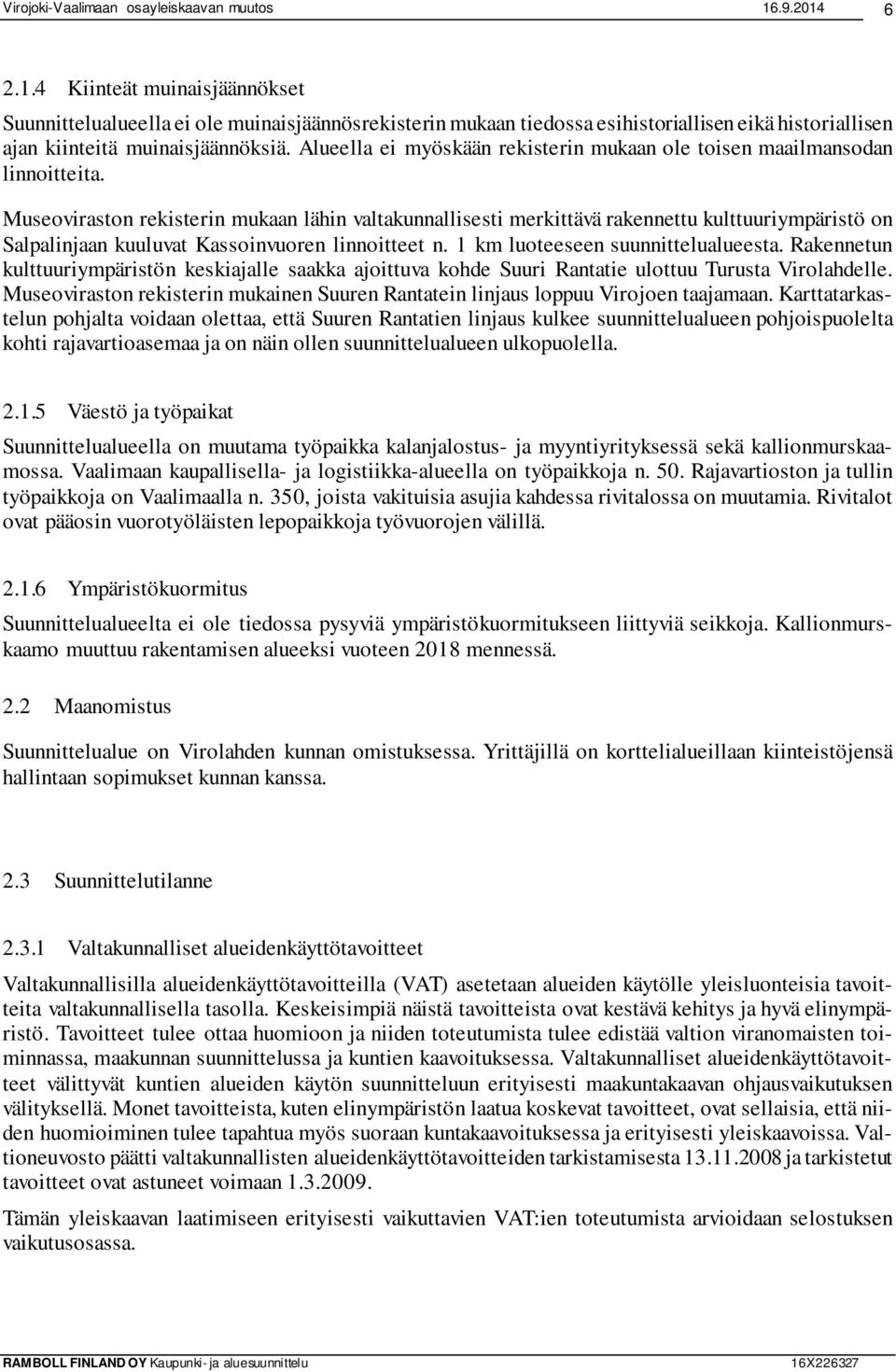 Museoviraston rekisterin mukaan lähin valtakunnallisesti merkittävä rakennettu kulttuuriympäristö on Salpalinjaan kuuluvat Kassoinvuoren linnoitteet n. 1 km luoteeseen suunnittelualueesta.