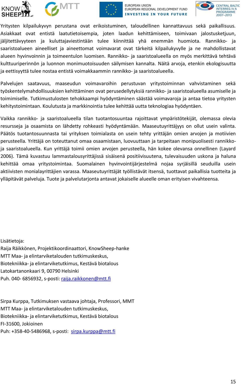 Rannikko- ja saaristoalueen aineelliset ja aineettomat voimavarat ovat tärkeitä kilpailukyvylle ja ne mahdollistavat alueen hyvinvoinnin ja toimeentulon luomisen.