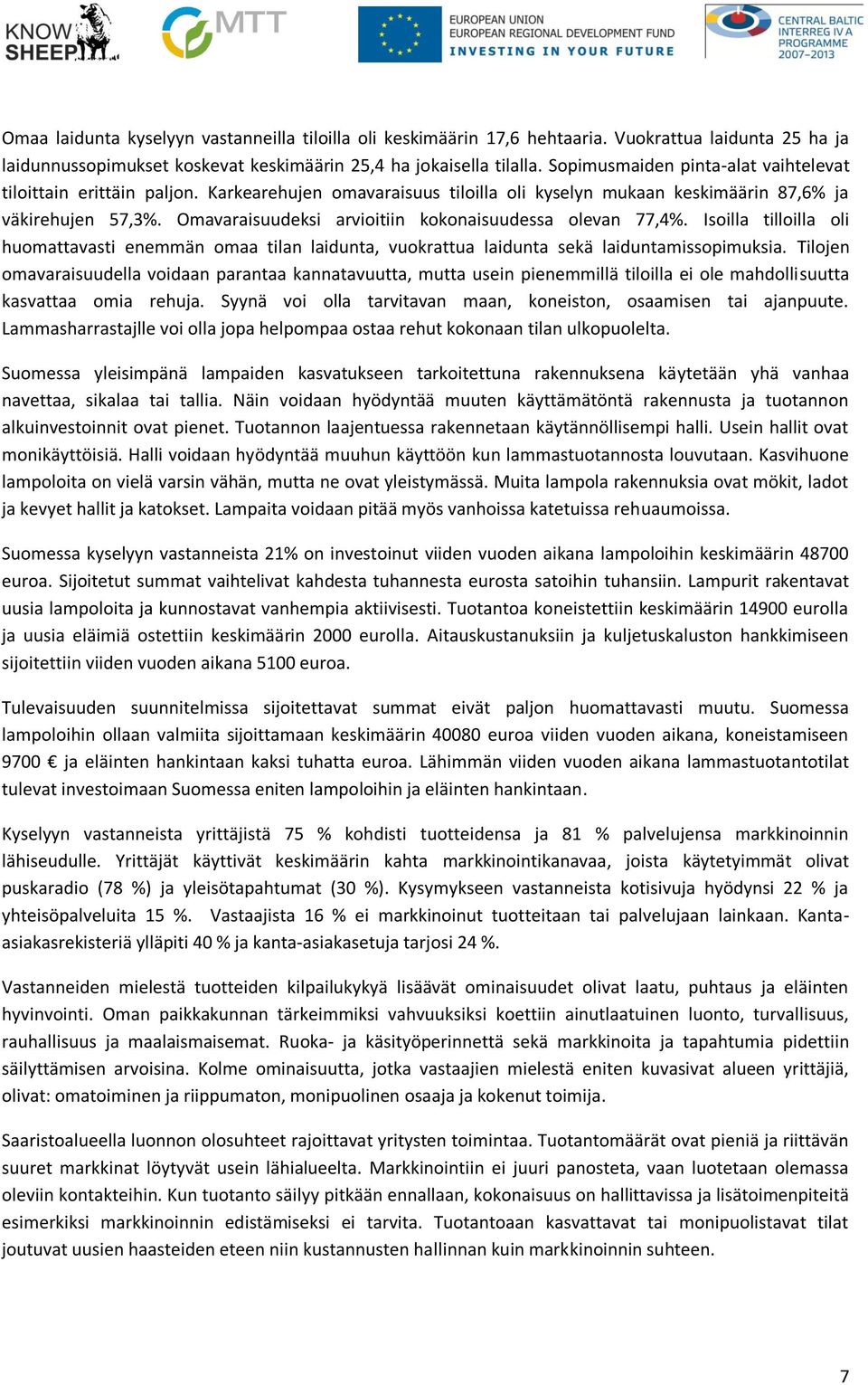 Omavaraisuudeksi arvioitiin kokonaisuudessa olevan 77,4%. Isoilla tilloilla oli huomattavasti enemmän omaa tilan laidunta, vuokrattua laidunta sekä laiduntamissopimuksia.