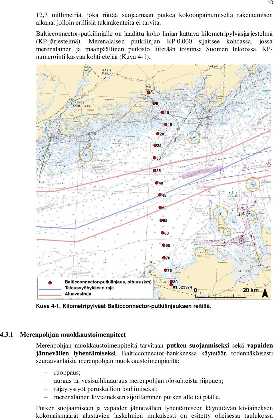000 sijaitsee kohdassa, jossa merenalainen ja maanpäällinen putkisto liitetään toisiinsa Suomen Inkoossa. KPnumerointi kasvaa kohti etelää (Kuva 4-1). 10 Kuva 4-1.