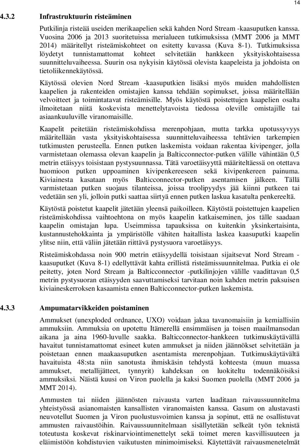 Tutkimuksissa löydetyt tunnistamattomat kohteet selvitetään hankkeen yksityiskohtaisessa suunnitteluvaiheessa. Suurin osa nykyisin käytössä olevista kaapeleista ja johdoista on tietoliikennekäytössä.