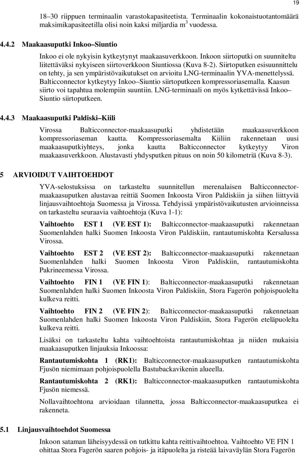 Siirtoputken esisuunnittelu on tehty, ja sen ympäristövaikutukset on arvioitu LNG-terminaalin YVA-menettelyssä. Balticconnector kytkeytyy Inkoo Siuntio siirtoputkeen kompressoriasemalla.