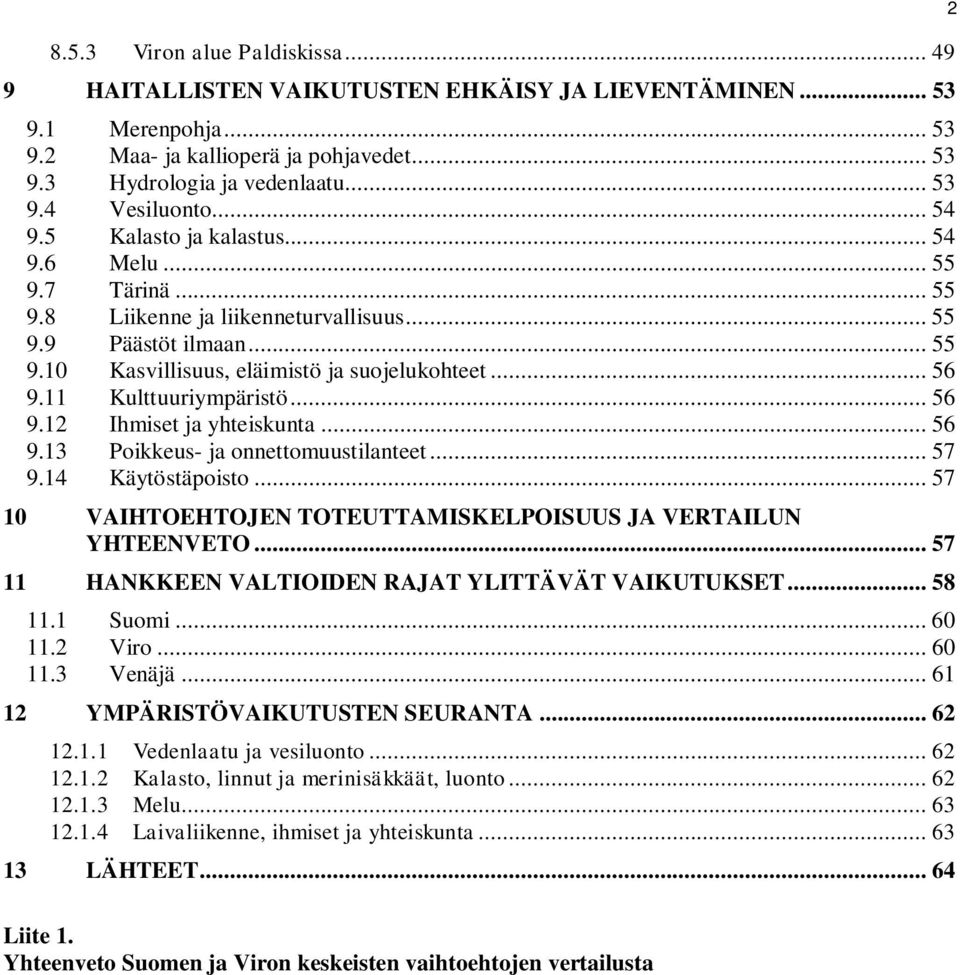 11 Kulttuuriympäristö... 56 9.12 Ihmiset ja yhteiskunta... 56 9.13 Poikkeus- ja onnettomuustilanteet... 57 9.14 Käytöstäpoisto... 57 10 VAIHTOEHTOJEN TOTEUTTAMISKELPOISUUS JA VERTAILUN YHTEENVETO.