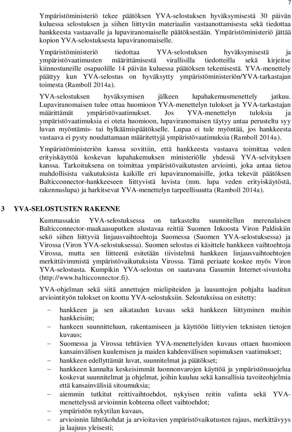 Ympäristöministeriö tiedottaa YVA-selostuksen hyväksymisestä ja ympäristövaatimusten määrittämisestä virallisilla tiedotteilla sekä kirjeitse kiinnostuneille osapuolille 14 päivän kuluessa päätöksen