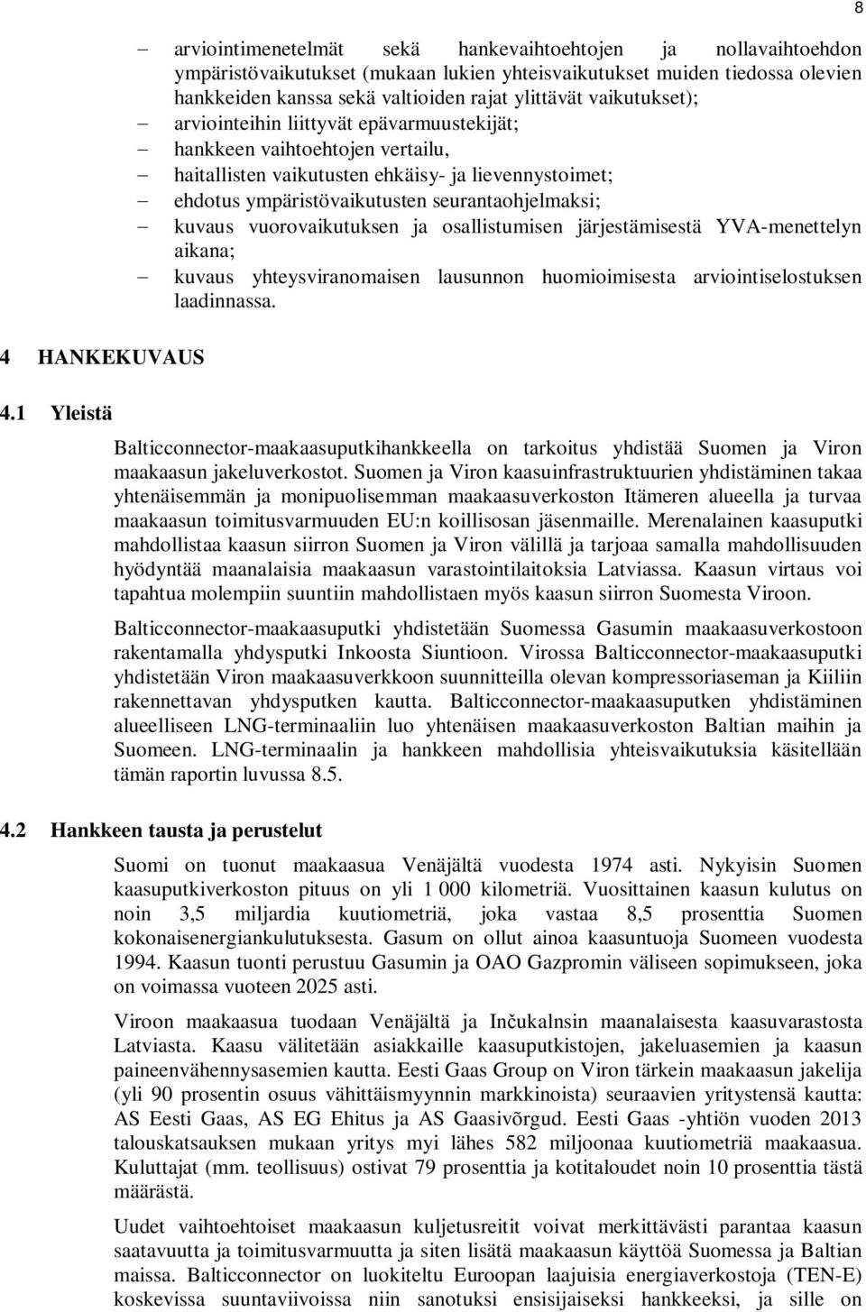 ylittävät vaikutukset); - arviointeihin liittyvät epävarmuustekijät; - hankkeen vaihtoehtojen vertailu, - haitallisten vaikutusten ehkäisy- ja lievennystoimet; - ehdotus ympäristövaikutusten