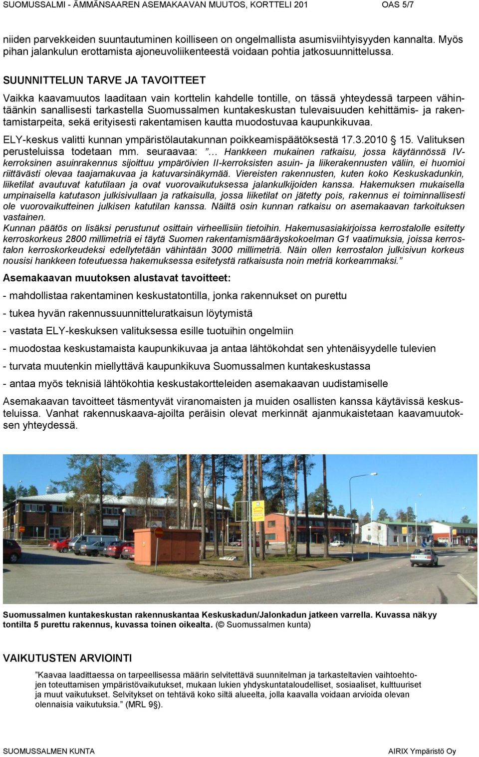 SUUNNITTELUN TARVE JA TAVOITTEET Vaikka kaavamuutos laaditaan vain korttelin kahdelle tontille, on tässä yhteydessä tarpeen vähintäänkin sanallisesti tarkastella Suomussalmen kuntakeskustan