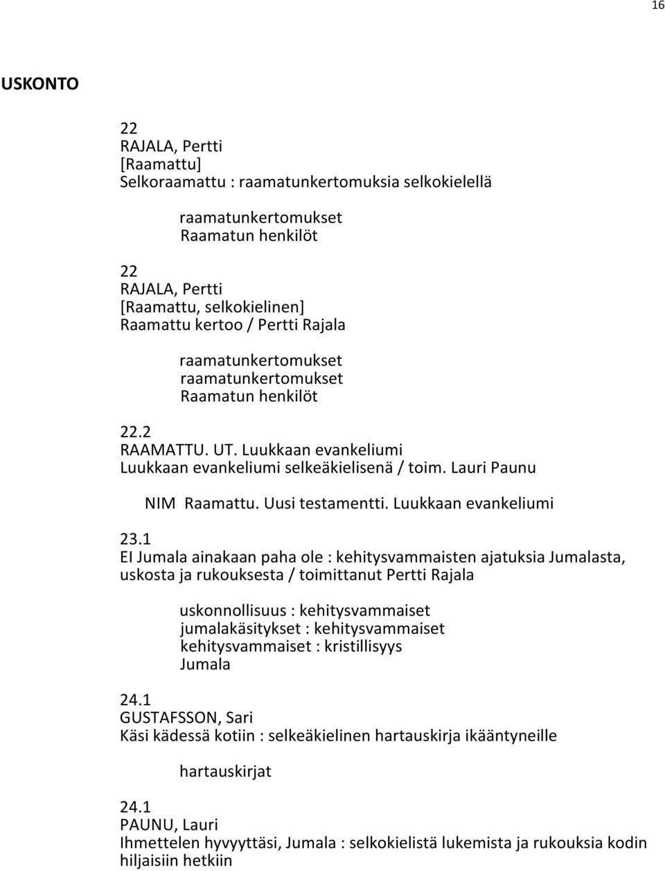 1 EI Jumala ainakaan paha ole : kehitysvammaisten ajatuksia Jumalasta, uskosta ja rukouksesta / toimittanut Pertti Rajala uskonnollisuus : kehitysvammaiset jumalakäsitykset : kehitysvammaiset