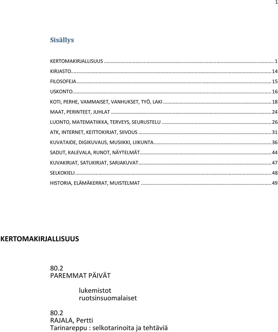 .. 31 KUVATAIDE, DIGIKUVAUS, MUSIIKKI, LIIKUNTA... 36 SADUT, KALEVALA, RUNOT, NÄYTELMÄT... 44 KUVAKIRJAT, SATUKIRJAT, SARJAKUVAT.