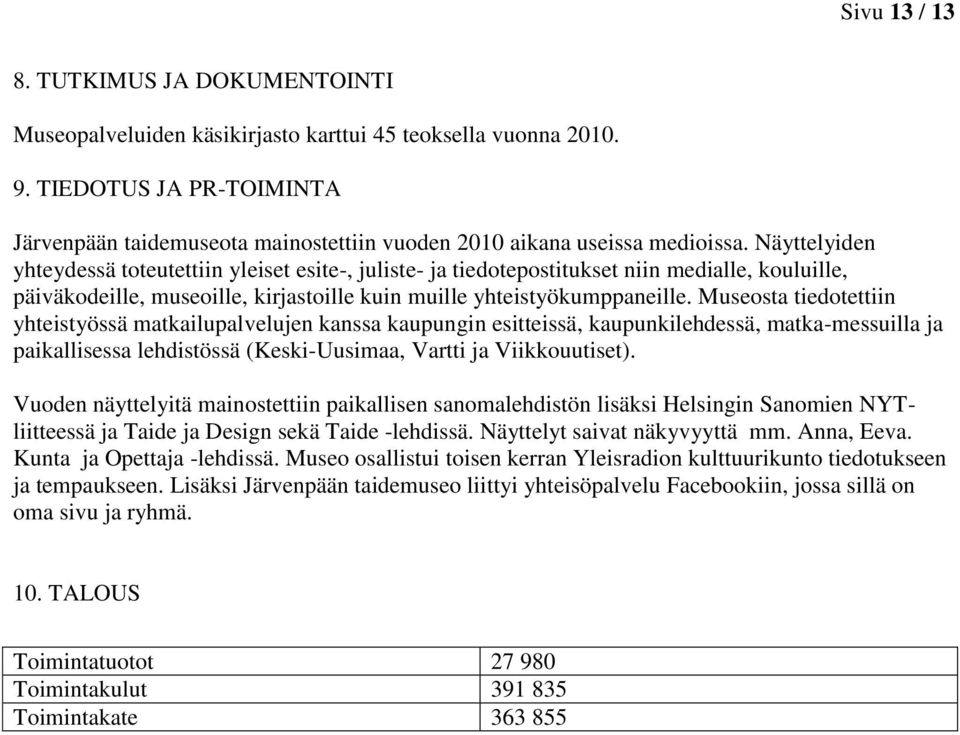 Näyttelyiden yhteydessä toteutettiin yleiset esite-, juliste- ja tiedotepostitukset niin medialle, kouluille, päiväkodeille, museoille, kirjastoille kuin muille yhteistyökumppaneille.