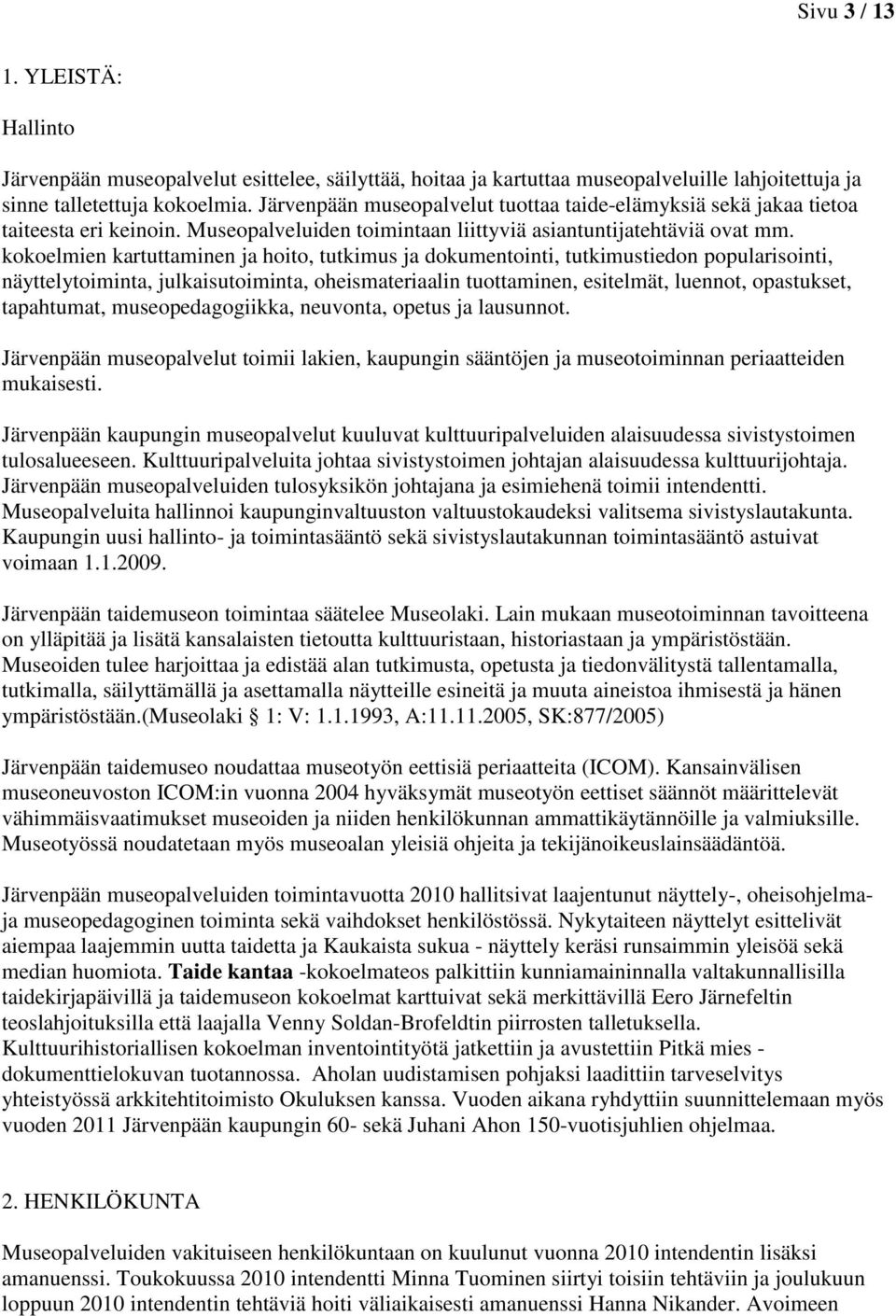 kokoelmien kartuttaminen ja hoito, tutkimus ja dokumentointi, tutkimustiedon popularisointi, näyttelytoiminta, julkaisutoiminta, oheismateriaalin tuottaminen, esitelmät, luennot, opastukset,