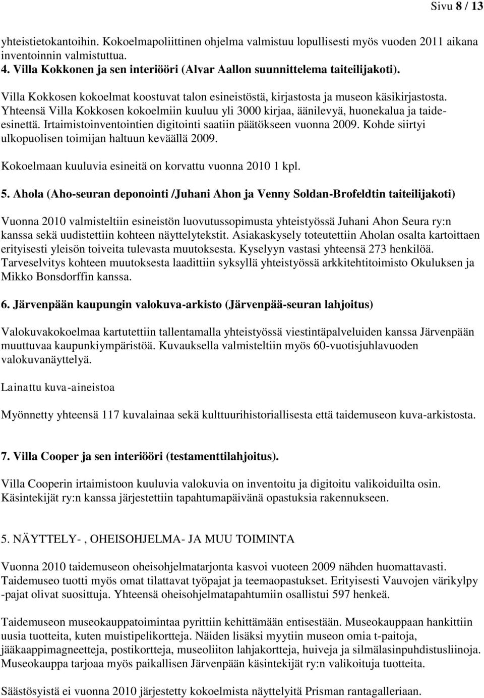 Yhteensä Villa Kokkosen kokoelmiin kuuluu yli 3000 kirjaa, äänilevyä, huonekalua ja taideesinettä. Irtaimistoinventointien digitointi saatiin päätökseen vuonna 2009.