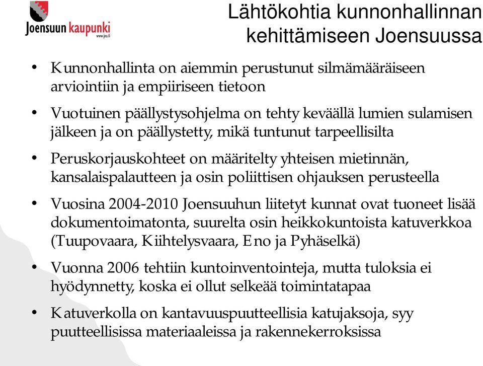 Vuosina 2004-2010 Joensuuhun liitetyt kunnat ovat tuoneet lisää dokumentoimatonta, suurelta osin heikkokuntoista katuverkkoa (Tuupovaara, Kiihtelysvaara, Eno ja Pyhäselkä) Vuonna 2006 tehtiin