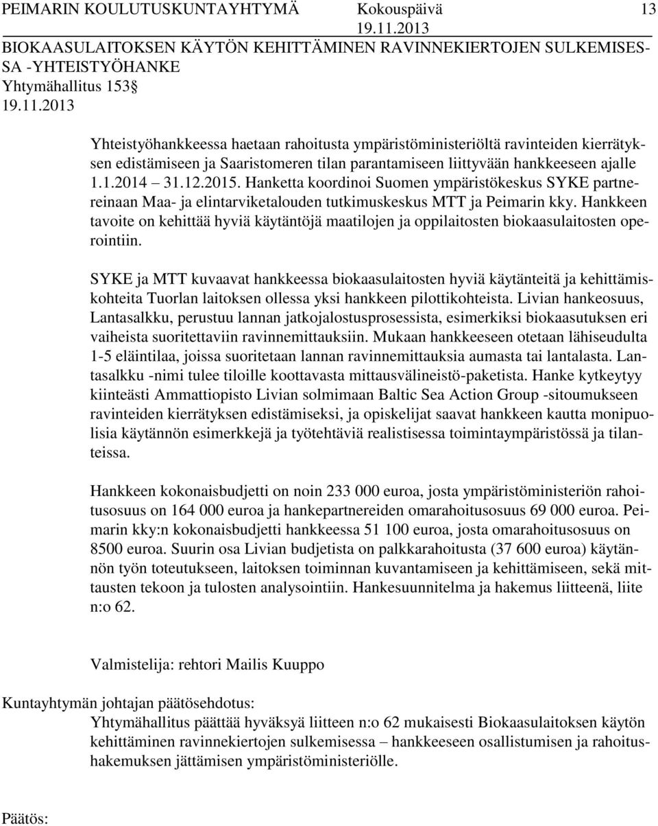 Hanketta koordinoi Suomen ympäristökeskus SYKE partnereinaan Maa- ja elintarviketalouden tutkimuskeskus MTT ja Peimarin kky.