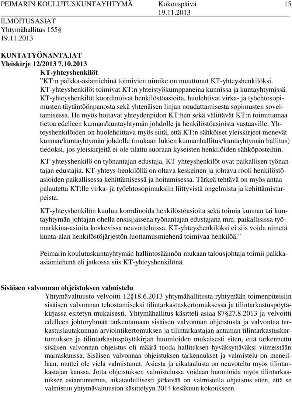 KT-yhteyshenkilöt koordinoivat henkilöstöasioita, huolehtivat virka- ja työehtosopimusten täytäntöönpanosta sekä yhtenäisen linjan noudattamisesta sopimusten soveltamisessa.