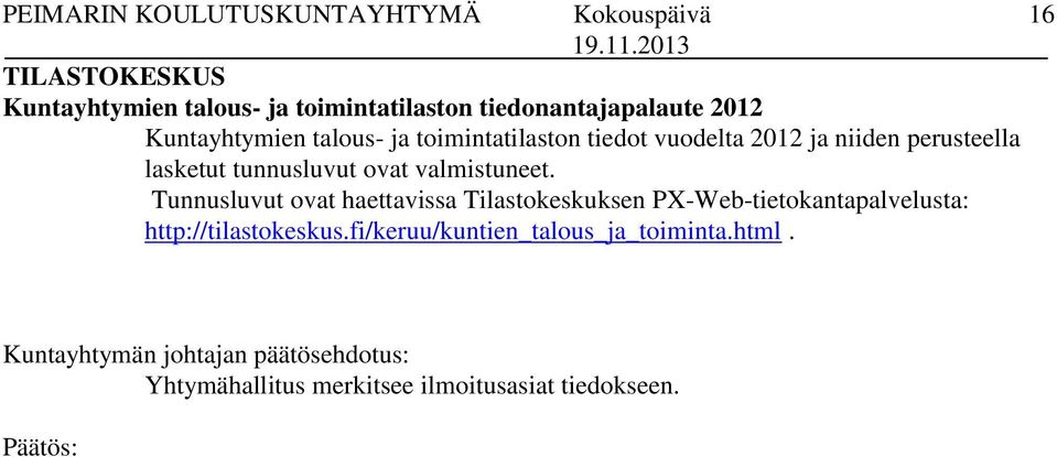 Tunnusluvut ovat haettavissa Tilastokeskuksen PX-Web-tietokantapalvelusta: http://tilastokeskus.