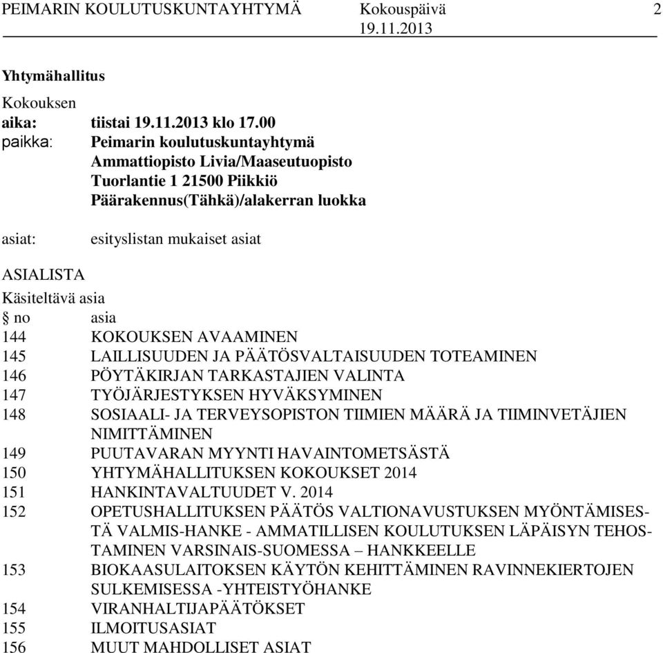 no asia 144 KOKOUKSEN AVAAMINEN 145 LAILLISUUDEN JA PÄÄTÖSVALTAISUUDEN TOTEAMINEN 146 PÖYTÄKIRJAN TARKASTAJIEN VALINTA 147 TYÖJÄRJESTYKSEN HYVÄKSYMINEN 148 SOSIAALI- JA TERVEYSOPISTON TIIMIEN MÄÄRÄ