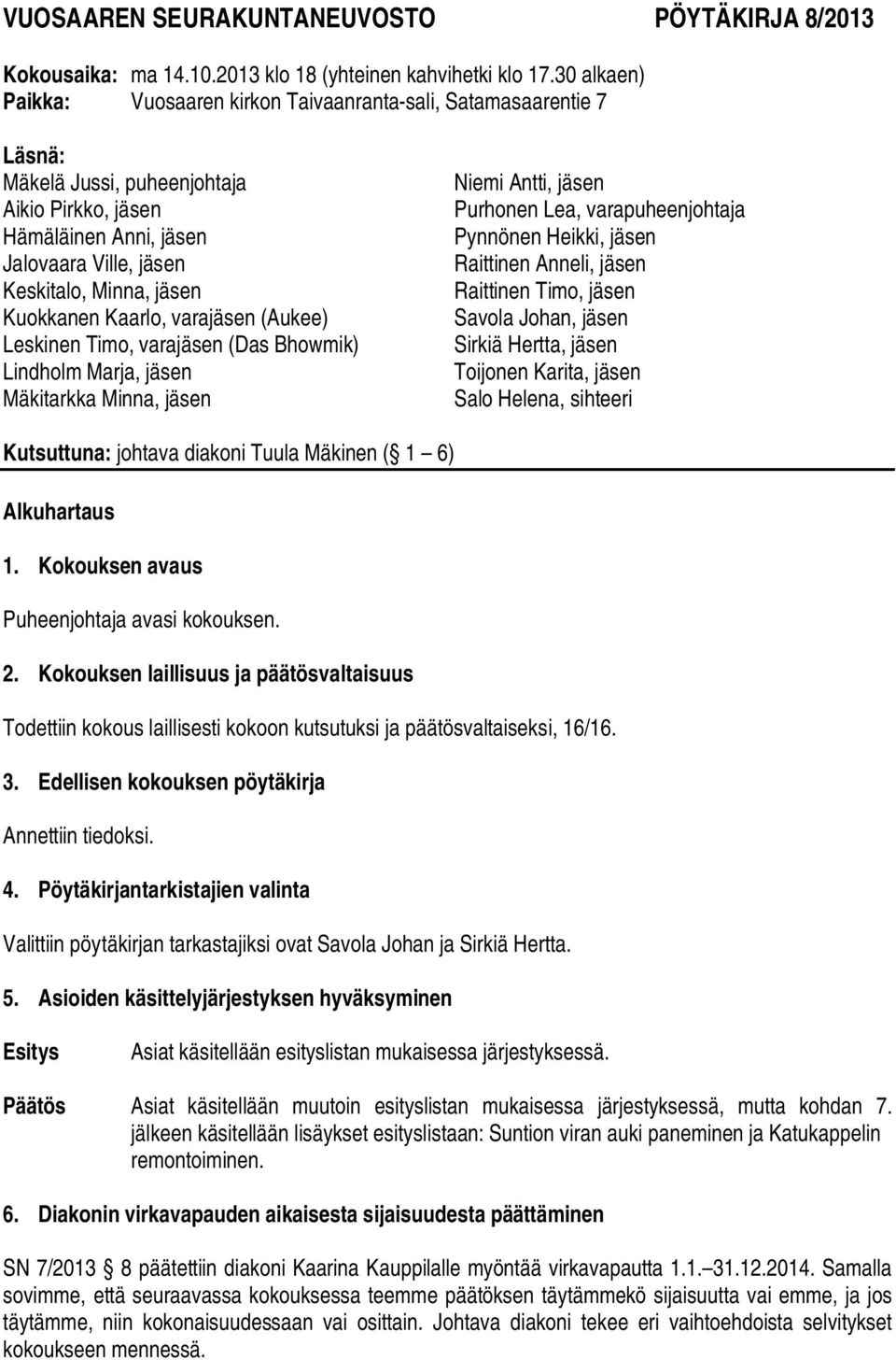 Kuokkanen Kaarlo, varajäsen (Aukee) Leskinen Timo, varajäsen (Das Bhowmik) Lindholm Marja, jäsen Mäkitarkka Minna, jäsen Niemi Antti, jäsen Purhonen Lea, varapuheenjohtaja Pynnönen Heikki, jäsen