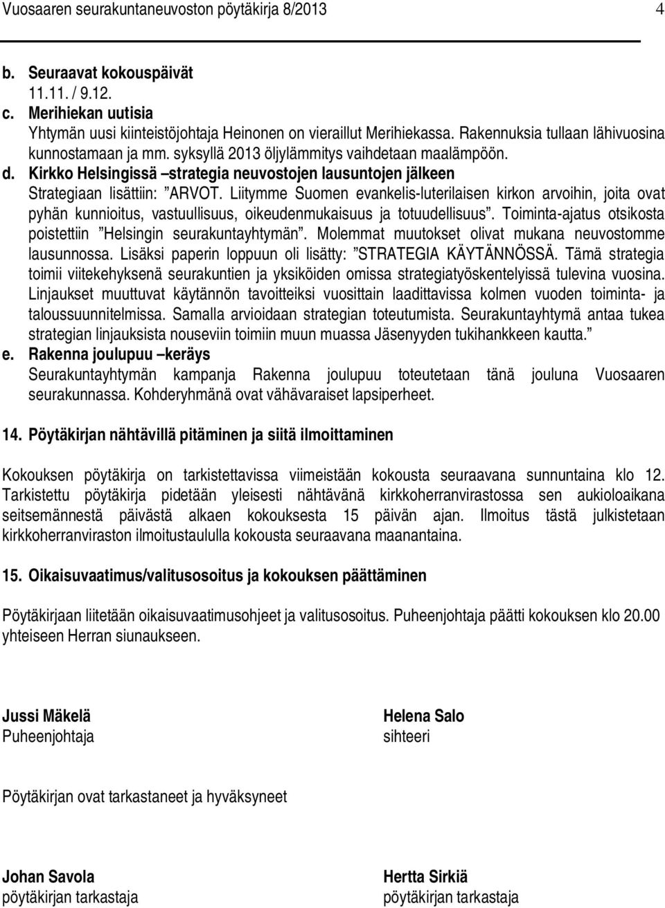Liitymme Suomen evankelis-luterilaisen kirkon arvoihin, joita ovat pyhän kunnioitus, vastuullisuus, oikeudenmukaisuus ja totuudellisuus.