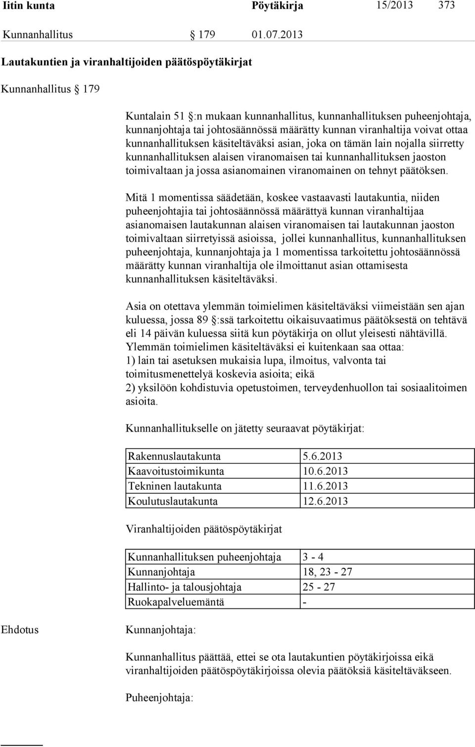 viranhaltija voivat ottaa kunnanhallituksen käsiteltäväksi asian, joka on tämän lain nojalla siirretty kunnanhallituksen alaisen viranomaisen tai kunnanhallituksen jaoston toimivaltaan ja jossa