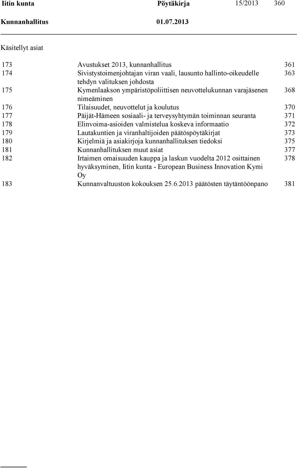 neuvottelukunnan varajäsenen 368 nimeäminen 176 Tilaisuudet, neuvottelut ja koulutus 370 177 Päijät-Hämeen sosiaali- ja terveysyhtymän toiminnan seuranta 371 178 Elinvoima-asioiden valmistelua