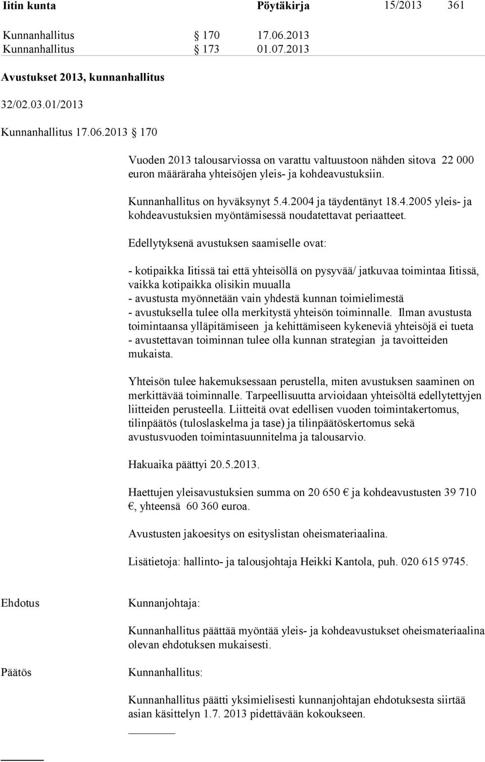 Edellytyksenä avustuksen saamiselle ovat: - kotipaikka Iitissä tai että yhteisöllä on pysyvää/ jatkuvaa toimintaa Iitissä, vaikka kotipaikka olisikin muualla - avustusta myönnetään vain yhdestä