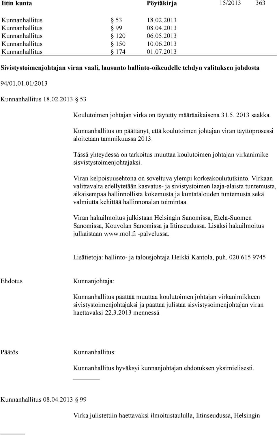 5. 2013 saakka. Kunnanhallitus on päättänyt, että koulutoimen johtajan viran täyttöprosessi aloitetaan tammikuussa 2013.