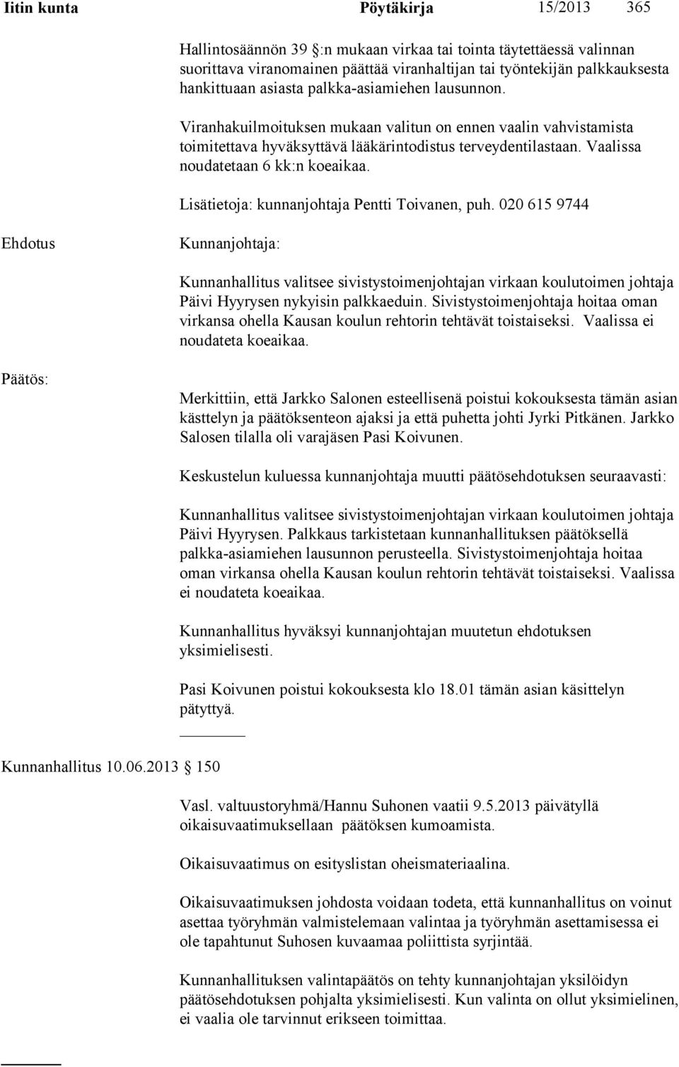 Lisätietoja: kunnanjohtaja Pentti Toivanen, puh. 020 615 9744 Kunnanjohtaja: Kunnanhallitus valitsee sivistystoimenjohtajan virkaan koulutoimen johtaja Päivi Hyyrysen nykyisin palkkaeduin.